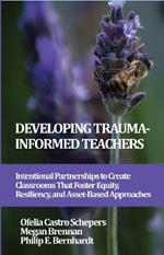 Developing Trauma-Informed Teachers: Intentional Partnerships to Create Classrooms That Foster Equity, Resiliency, and Asset-Based Approaches