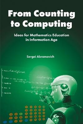 From Counting to Computing: Ideas for Mathematics Education in Information Age - Sergei Abramovich - cover