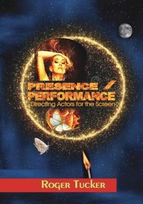 PRESENCE/PERFORMANCE: Directing Actors for the Screen - Roger Tucker - cover