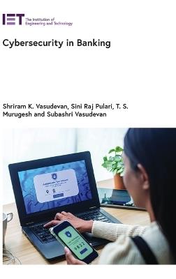 Cybersecurity in Banking - Shriram K. Vasudevan,Sini Raj Pulari,T.S. Murugesh - cover
