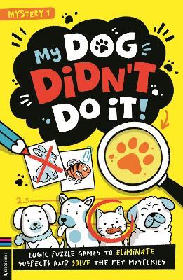 My Dog Didn't Do It!: A logic puzzle game to eliminate suspects and solve the mystery - cover