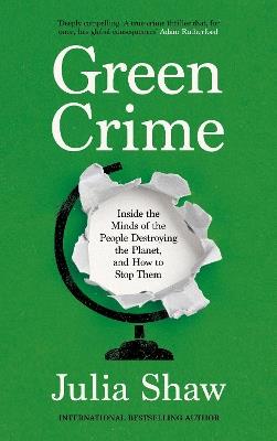 Green Crime: Inside the Minds of the People Destroying the Planet, and How to Stop Them - Julia Shaw - cover