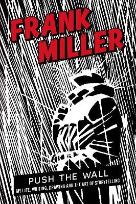 Push the Wall: My Life, Writing, Drawing and the Art of Storytelling - Frank Miller - cover