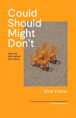 Could Should Might Don't: How We Think About the Future - Nick Foster - cover