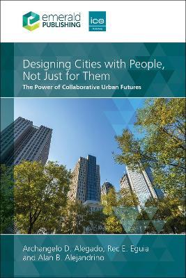 Designing Cities with People, Not Just for Them: The Power of Collaborative Urban Futures - Archangelo D. Alegado,Rec E. Eguia,Alan B. Alejandrino - cover