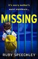 Missing: A BRAND NEW totally unputdownable, gripping psychological thriller from Ruby Speechley for 2023 - Ruby Speechley - cover