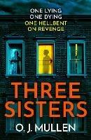 Three Sisters: A BRAND NEW completely addictive psychological thriller for summer 2023 - O. J. Mullen - cover