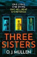Three Sisters: A BRAND NEW completely addictive psychological thriller for summer 2023 - O. J. Mullen - cover