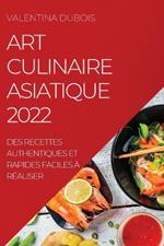 Art Culinaire Asiatique 2022: Des Recettes Authentiques Et Rapides Faciles A Realiser