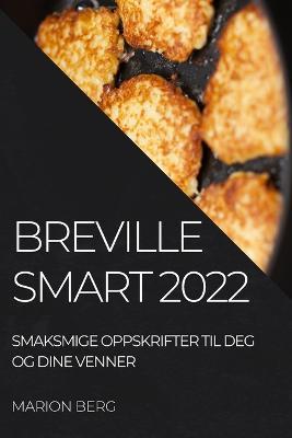 Breville Smart 2022: Smaksmige Oppskrifter Til Deg Og Dine Venner - Marion Berg - cover