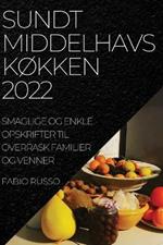 Sundt MiddelhavskOkken 2022: Smaglige Og Enkle Opskrifter Til Overrask Familier Og Venner