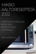 Mikroaaltoresepteja 2022: Helppoja Ja Herkullia Resepteja Ehdottomasti Aloittajille