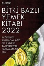 BItkI Bazli Yemek KItabi 2022: SaGliGinizi Artiracak AGiz Sulandirici TarIfler YenI BaSlayanlar IcIn