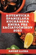 Autentická spanielska kuchárska kniha pre zaciatocníkov 2023: Recepty z regionálnej spanielskej tradície
