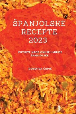 Spanjolske recepte 2023: Putujte kroz okuse i mirise Spanjolske - Dorotea Cupic - cover