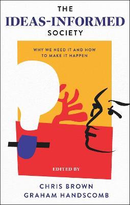 The Ideas-Informed Society: Why We Need It and How to Make It Happen - cover