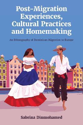 Post-Migration Experiences, Cultural Practices and Homemaking: An Ethnography of Dominican Migration to Europe - Sabrina Dinmohamed - cover