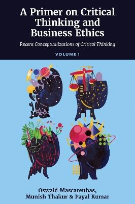 A Primer on Critical Thinking and Business Ethics: Recent Conceptualizations of Critical Thinking (Volume 1) - Oswald A. J. Mascarenhas, SJ,Munish Thakur,Payal Kumar - cover
