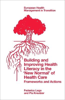 Building and Improving Health Literacy in the ‘New Normal’ of Health Care: Frameworks and Actions - Federico Lega,Pia Kreutzer - cover