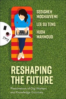 Reshaping the Future: Phenomenon of Gig Workers and Knowledge-Economy - Sedigheh Moghavvemi,Lee Su Teng,Huda Mahmoud - cover