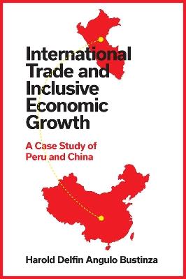 International Trade and Inclusive Economic Growth: A Case Study of Peru and China - Harold Delfin Angulo Bustinza - cover