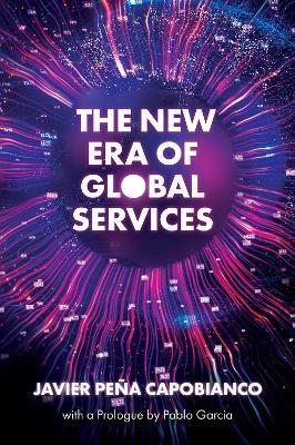The New Era of Global Services: A Framework for Successful Enterprises in Business Services and IT - Javier Peña Capobianco - cover