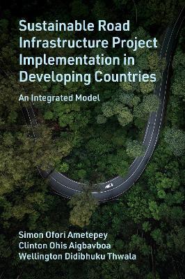 Sustainable Road Infrastructure Project Implementation in Developing Countries: An Integrated Model - Simon Ofori Ametepey,Clinton Ohis Aigbavboa,Wellington Didibhuku Thwala - cover