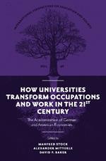 How Universities Transform Occupations and Work in the 21st Century: The Academization of German and American Economies