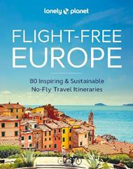 Lonely Planet Flight-Free Europe: Detailed Itineraries | Travel Like a Local | Insider Tips | Covers France, Italy, Greece, Sweden, and more