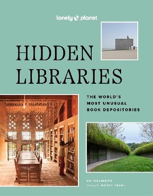 Lonely Planet Hidden Libraries: The World’s Most Unusual Book Depositories - Lonely Planet,DC Helmuth,Nancy Pearl - cover