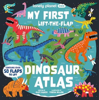Lonely Planet Kids My First Lift-The-Flap Dinosaur Atlas: Contains Over 50 Flaps to Lift - Lonely Planet - cover