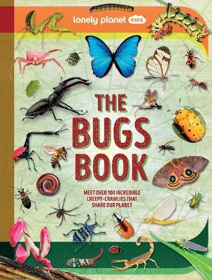 Lonely Planet Kids the Bugs Book: Meet Over 100 Incredible Creepy-Crawlies That Share Our Planet - Lonely Planet - cover