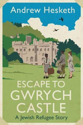 Escape to Gwrych Castle: A Jewish Refugee Story - Andrew Hesketh - cover