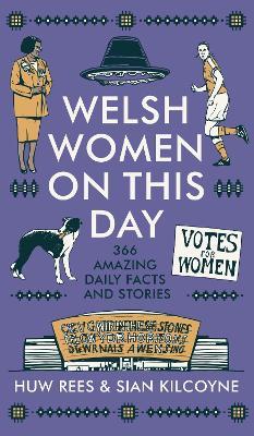 Welsh Women on This Day: 366 Amazing Daily Facts and Stories - Huw Rees,Sian Kilcoyne - cover