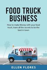 Food Truck Business: How to make Money with your food truck, learn all the secrets to be the best in town