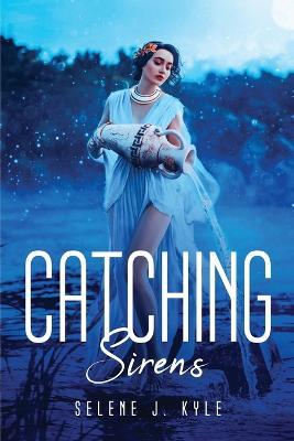Catching Sirens - Selene J Kyle - cover