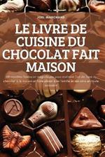 Le Livre de Cuisine Du Chocolat Fait Maison: 100 recettes faciles et magnifiques pour maitriser l'art de faire du chocolat a la maison et faire plaisir a sa famille et ses amis en toute occasion