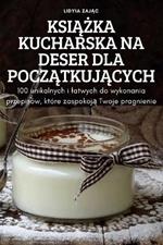 KsiAZka Kucharska Na Deser Dla PoczAtkujAcych