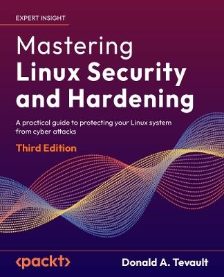 Mastering Linux Security and Hardening: A practical guide to protecting your Linux system from cyber attacks - Donald A. Tevault - cover