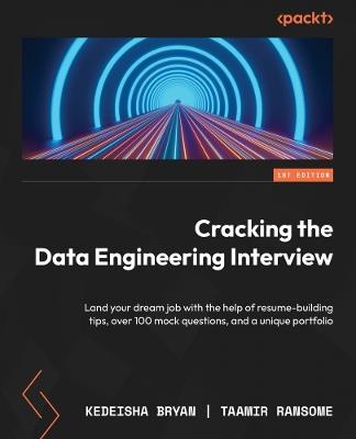 Cracking the Data Engineering Interview: Land your dream job with the help of resume-building tips, over 100 mock questions, and a unique portfolio - Kedeisha Bryan,Taamir Ransome - cover