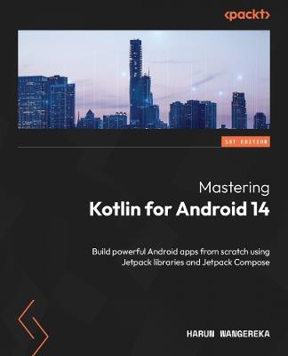 Mastering Kotlin for Android 14: Build powerful Android apps from scratch using Jetpack libraries and Jetpack Compose - Harun Wangereka - cover