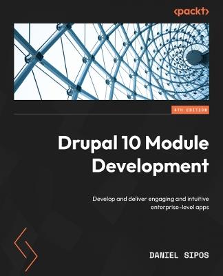 Drupal 10 Module Development: Develop and deliver engaging and intuitive enterprise-level apps - Daniel Sipos - cover