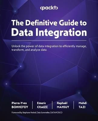 The Definitive Guide to Data Integration: Unlock the power of data integration to efficiently manage, transform, and analyze data - Pierre-Yves BONNEFOY,Emeric CHAIZE,Raphaël MANSUY - cover
