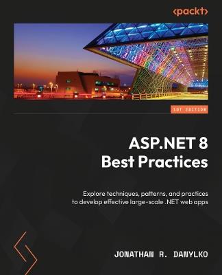 ASP.NET 8 Best Practices: Explore techniques, patterns, and practices to develop effective large-scale .NET web apps - Jonathan R. Danylko - cover