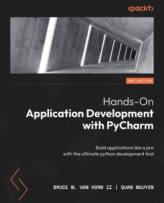 Hands-On Application Development with PyCharm: Build applications like a pro with the ultimate python development tool - Bruce M. Van Horn II,Quan Nguyen - cover