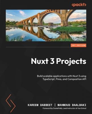 Nuxt 3 Projects: Build scalable applications with Nuxt 3 using TypeScript, Pinia, and Composition API - Kareem Dabbeet,Mahmoud Baalbaki - cover
