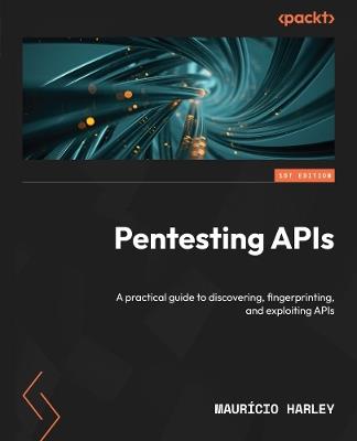 Pentesting APIs: A practical guide to discovering, fingerprinting, and exploiting APIs - Maurício Harley - cover