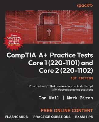 CompTIA A+ Practice Tests Core 1 (220-1101) and Core 2 (220-1102): Pass the CompTIA A+ exams on your first attempt with rigorous practice questions - Ian Neil,Mark Birch - cover