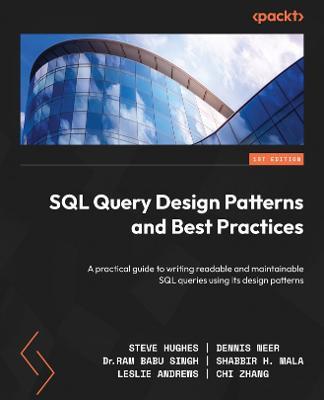 SQL Query Design Patterns and Best Practices: A practical guide to writing readable and maintainable SQL queries using its design patterns - Steve Hughes,Dennis Neer,Dr. Ram Babu Singh - cover