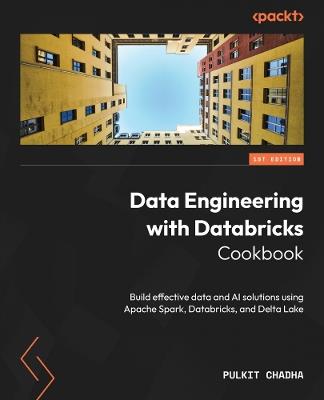 Data Engineering with Databricks Cookbook: Build effective data and AI solutions using Apache Spark, Databricks, and Delta Lake - Pulkit Chadha - cover